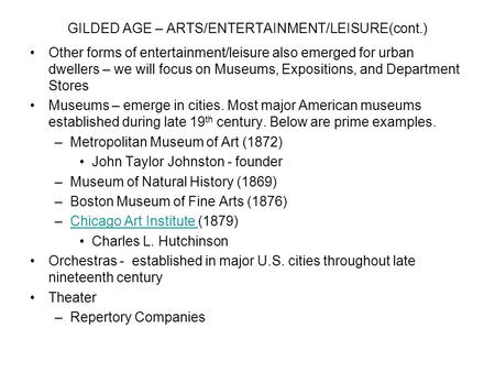 GILDED AGE – ARTS/ENTERTAINMENT/LEISURE(cont.) Other forms of entertainment/leisure also emerged for urban dwellers – we will focus on Museums, Expositions,