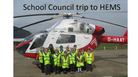 School Council trip to HEMS. On Thursday 20 th March, the School Council went to visit the air ambulance in Essex. Mrs Jones drove us on the minibus and.