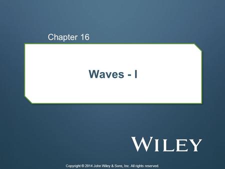 Waves - I Chapter 16 Copyright © 2014 John Wiley & Sons, Inc. All rights reserved.