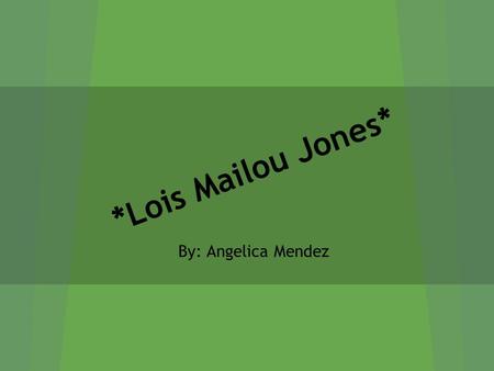 *Lois Mailou Jones* By: Angelica Mendez. Biography... Lois Mailou Jones was born in November 3,1905 from Boston Massachusetts. In Boston she studied at.