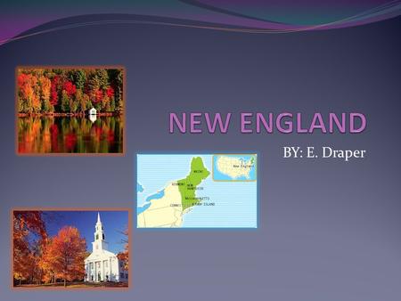 BY: E. Draper. STATES ASSOCIATED WITH NEW ENGLAND Maine Vermont New Hampshire Massachusetts Connecticut Rode Island.
