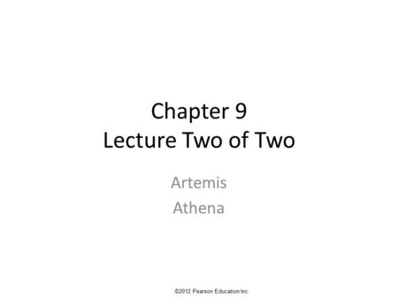 Chapter 9 Lecture Two of Two Artemis Athena ©2012 Pearson Education Inc.