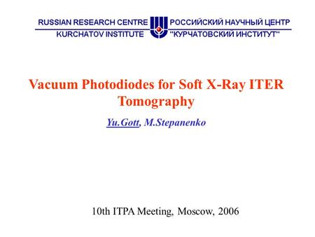 Vacuum Photodiodes for Soft X-Ray ITER Tomography Yu.Gott, M.Stepanenko 10th ITPA Meeting, Moscow, 2006.