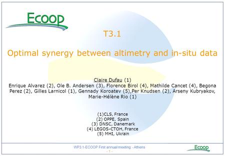 WP3.1-ECOOP First annual meeting - Athens - 1 - T3.1 Optimal synergy between altimetry and in-situ data Claire Dufau (1) Enrique Alvarez (2), Ole B. Andersen.