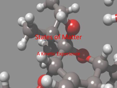 States of Matter A Kinetic Experience. Kinetic Theory of Matter Also known as the Molecular theory of matter: All matter is made of molecules and atoms.