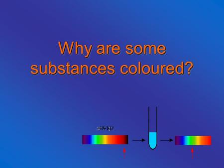 Why are some substances coloured?. Why? There are many reasons why substances appear coloured but for most physical materials it is because the absorption.