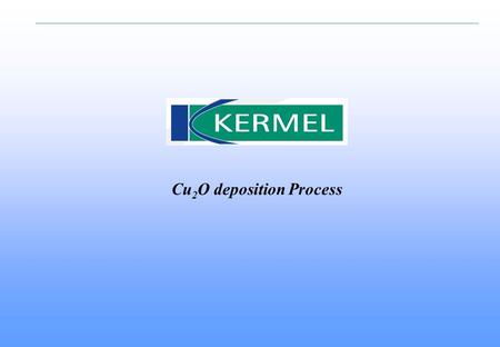 Cu 2 O deposition Process. 2 Rhodia Kermel Summary Concept presentation Technical requirements Process description Advantages.