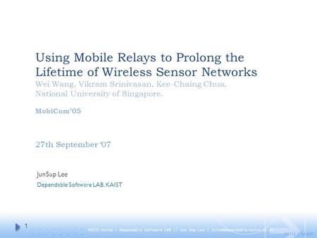 CS 712 | Fall 2007 Using Mobile Relays to Prolong the Lifetime of Wireless Sensor Networks Wei Wang, Vikram Srinivasan, Kee-Chaing Chua. National University.
