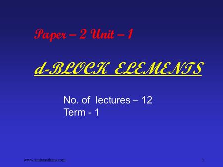 Paper – 2 Unit – 1 d-BLOCK ELEMENTS No. of lectures – 12 Term - 1 1www.smitaasthana.com.