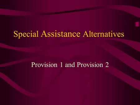 Special Assistance Alternatives Provision 1 and Provision 2.