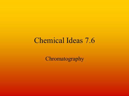 Chemical Ideas 7.6 Chromatography. The general principle. Use – to separate and identify components of mixtures. Several different types - paper, thin.