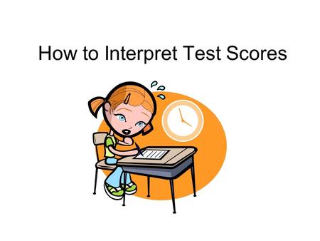 How to Interpret Test Scores. 1. What are standardized tests?  A standardized test is one that is administered under standardized or controlled conditions.