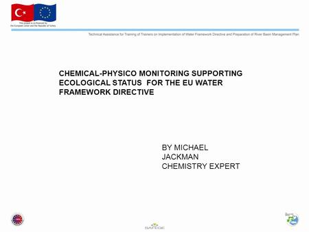 CHEMICAL-PHYSICO MONITORING SUPPORTING ECOLOGICAL STATUS FOR THE EU WATER FRAMEWORK DIRECTIVE BY MICHAEL JACKMAN CHEMISTRY EXPERT.