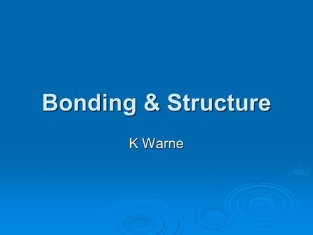 Bonding & Structure K Warne Bonding & Structure Objectives: At the end of this unit you should be able to:- Explain how metallic bonding determines the.