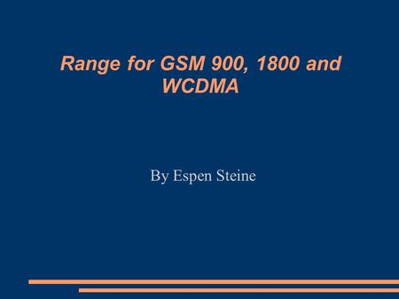 Range for GSM 900, 1800 and WCDMA By Espen Steine.