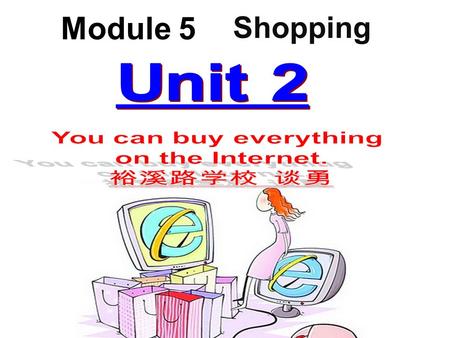 Module 5 Shopping. Guessing game You may not go out. You can stay at home. You can buy everything at any time.You can pay for it on it. You can receive.