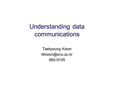 Understanding data communications Taekyoung Kwon 880-9105.