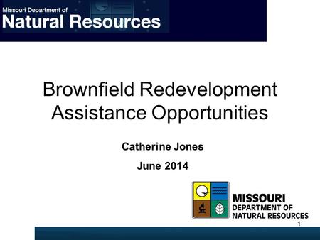 Brownfield Redevelopment Assistance Opportunities Catherine Jones June 2014 1.