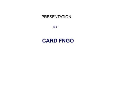 CARD FNGO PRESENTATION BY. OUTLINE OF PRESENTATION 1.Background and objectives of CARD FNGO 2.Product and services offered 3.CCFS (Crops’ Cashless Financial.