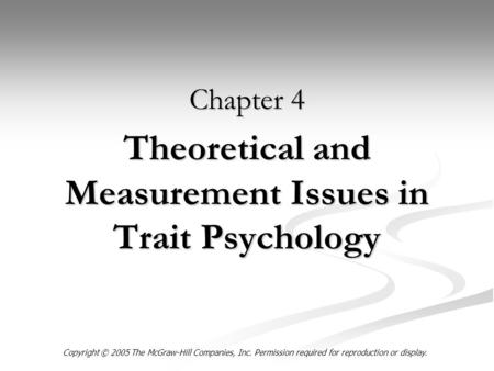 Theoretical and Measurement Issues in Trait Psychology Chapter 4 Copyright © 2005 The McGraw-Hill Companies, Inc. Permission required for reproduction.