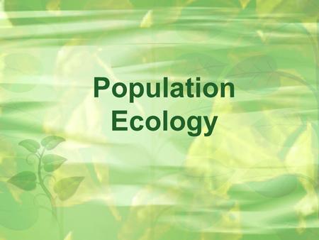 Population Ecology. Population Dynamics Population: All the individuals of a species that live together in an area.