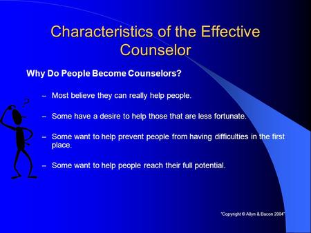 Characteristics of the Effective Counselor Why Do People Become Counselors? – Most believe they can really help people. – Some have a desire to help those.