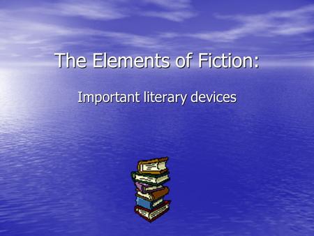 The Elements of Fiction: Important literary devices.