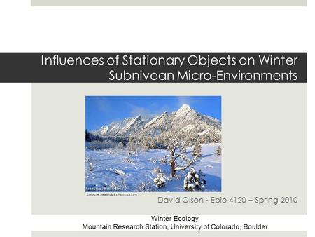 Influences of Stationary Objects on Winter Subnivean Micro-Environments David Olson - Ebio 4120 – Spring 2010 Source: freestockphotos.com Winter Ecology.