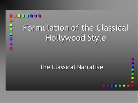 Formulation of the Classical Hollywood Style The Classical Narrative.