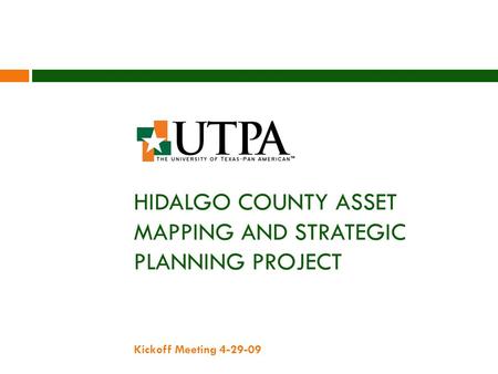 HIDALGO COUNTY ASSET MAPPING AND STRATEGIC PLANNING PROJECT Kickoff Meeting 4-29-09.
