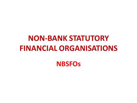 NON-BANK STATUTORY FINANCIAL ORGANISATIONS NBSFOs.