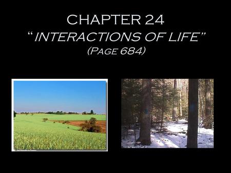 CHAPTER 24 “ INTERACTIONS OF LIFE” (Page 684) The Biosphere -the part of the Earth which supports life. - high in the air. - underground. - under oceans.