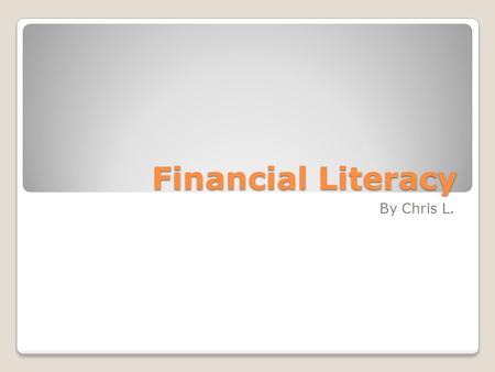 Financial Literacy By Chris L.. What is financial literacy? The president’s council of financial literacy said, “The ability to use knowledge and skills.