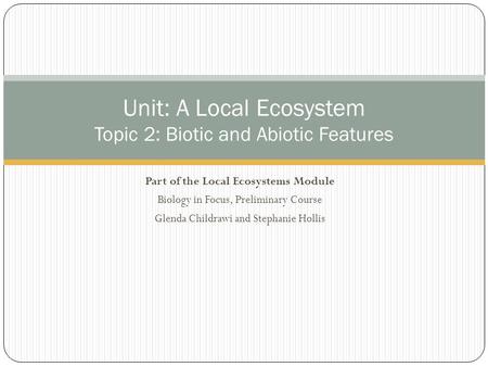 Part of the Local Ecosystems Module Biology in Focus, Preliminary Course Glenda Childrawi and Stephanie Hollis Unit: A Local Ecosystem Topic 2: Biotic.
