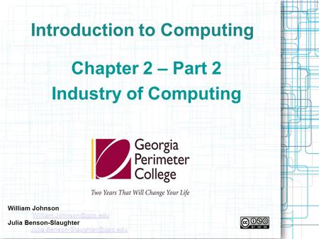 Introduction to Computing Chapter 2 – Part 2 Industry of Computing William Johnson Julia Benson-Slaughter