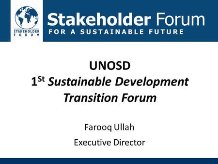UNOSD 1 St Sustainable Development Transition Forum Farooq Ullah Executive Director.