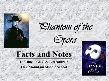 Facts and Notes D. Cline – GRC & Literature 7 Oak Mountain Middle School Phantom of the Opera.
