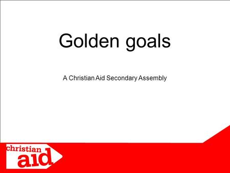 Golden goals A Christian Aid Secondary Assembly. Wikimedia Commons Celebrating achievements.