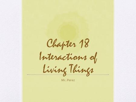 Chapter 18 Interactions of Living Things Mr. Perez.