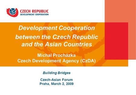 Development Cooperation between the Czech Republic and the Asian Countries Michal Procházka Czech Development Agency (CzDA) Building Bridges Czech-Asian.
