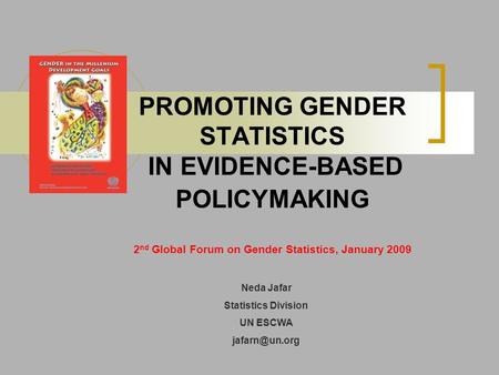 PROMOTING GENDER STATISTICS IN EVIDENCE-BASED POLICYMAKING 2 nd Global Forum on Gender Statistics, January 2009 Neda Jafar Statistics Division UN ESCWA.