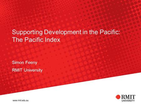 Supporting Development in the Pacific: The Pacific Index Simon Feeny RMIT University.