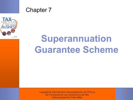 Copyright  2003 McGraw-Hill Australia Pty Ltd PPTs t/a Tax Procedures for your Business by Ian Birt, Slides prepared by Peter Miller 1 Superannuation.