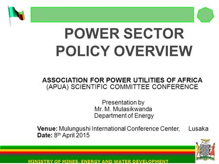 POWER SECTOR POLICY OVERVIEW ASSOCIATION FOR POWER UTILITIES OF AFRICA (APUA) SCIENTIFIC COMMITTEE CONFERENCE Presentation by Mr. M. Mulasikwanda Department.