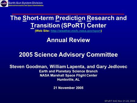 SPoRT SAC Nov 21-22, 2005 Earth-Sun System Division National Aeronautics and Space Administration The Short-term Prediction Research and Transition (SPoRT)