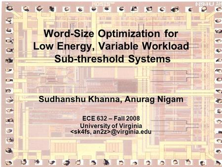 Word-Size Optimization for Low Energy, Variable Workload Sub-threshold Systems Sudhanshu Khanna, Anurag Nigam ECE 632 – Fall 2008 University of Virginia.