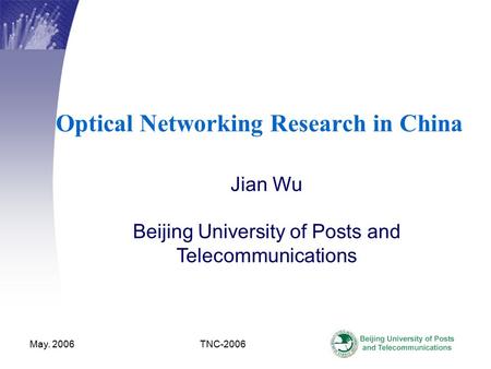 May. 2006 TNC-2006 Optical Networking Research in China Jian Wu Beijing University of Posts and Telecommunications.