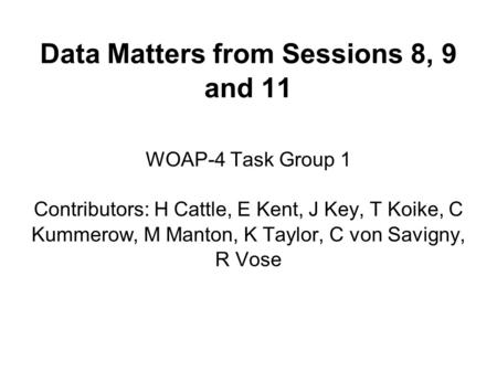 Data Matters from Sessions 8, 9 and 11 WOAP-4 Task Group 1 Contributors: H Cattle, E Kent, J Key, T Koike, C Kummerow, M Manton, K Taylor, C von Savigny,