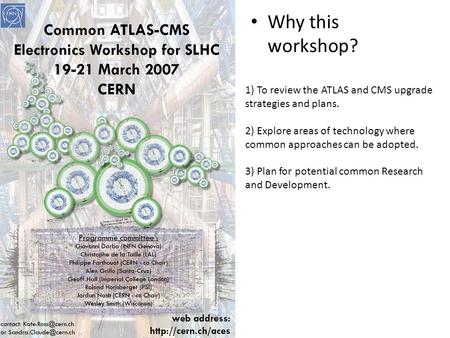 Why this workshop? 1) To review the ATLAS and CMS upgrade strategies and plans. 2) Explore areas of technology where common approaches can be adopted.