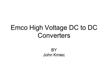 Emco High Voltage DC to DC Converters BY John Kmiec.